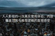 人人影视的一次真实使用体验：内容覆盖范围与推荐逻辑的直观感受