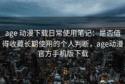 age 动漫下载日常使用笔记：是否值得收藏长期使用的个人判断，age动漫官方手机版下载