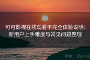 可可影视在线观看不完全体验说明：新用户上手难度与常见问题整理