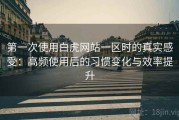 第一次使用白虎网站一区时的真实感受：高频使用后的习惯变化与效率提升