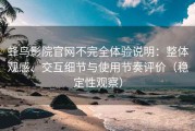 蜂鸟影院官网不完全体验说明：整体观感、交互细节与使用节奏评价（稳定性观察）