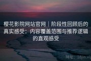樱花影院网站官网｜阶段性回顾后的真实感受：内容覆盖范围与推荐逻辑的直观感受