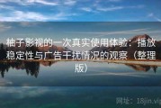 柚子影视的一次真实使用体验：播放稳定性与广告干扰情况的观察（整理版）