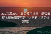 age动漫app｜真实使用记录：是否值得收藏长期使用的个人判断（稳定性观察）