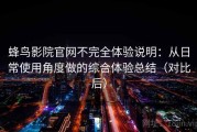 蜂鸟影院官网不完全体验说明：从日常使用角度做的综合体验总结（对比后）