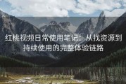 红桃视频日常使用笔记：从找资源到持续使用的完整体验链路