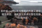 茶杯狐 cupfox高频使用后的真实结论：播放体验、清晰度与资源完整性观察（长期体验）