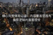 糖心完整体验记录：内容覆盖范围与推荐逻辑的直观感受
