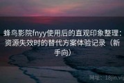 蜂鸟影院fnyy使用后的直观印象整理：资源失效时的替代方案体验记录（新手向）