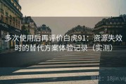 多次使用后再评价白虎91：资源失效时的替代方案体验记录（实测）