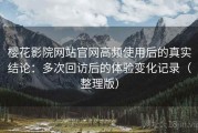 樱花影院网站官网高频使用后的真实结论：多次回访后的体验变化记录（整理版）