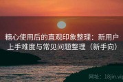 糖心使用后的直观印象整理：新用户上手难度与常见问题整理（新手向）