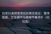 白虎91高频使用后的真实结论：整体观感、交互细节与使用节奏评价（对比后）