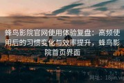 蜂鸟影院官网使用体验复盘：高频使用后的习惯变化与效率提升，蜂鸟影院首页界面