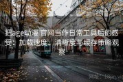 把age动漫 官网当作日常工具后的感受：加载速度、清晰度与缓存策略观察
